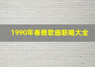 1990年春晚歌曲联唱大全