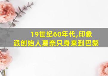 19世纪60年代,印象派创始人莫奈只身来到巴黎