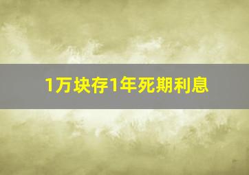 1万块存1年死期利息