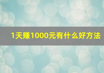 1天赚1000元有什么好方法