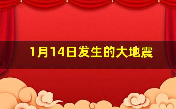 1月14日发生的大地震