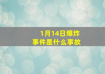 1月14日爆炸事件是什么事故