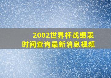 2002世界杯战绩表时间查询最新消息视频