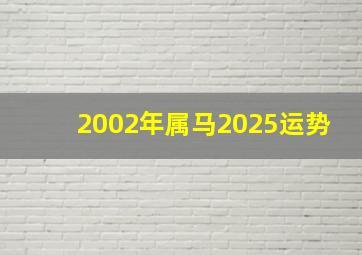 2002年属马2025运势