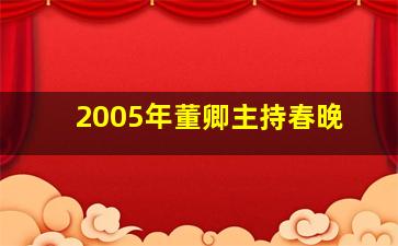 2005年董卿主持春晚