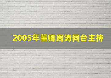 2005年董卿周涛同台主持