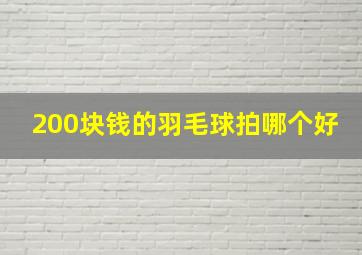 200块钱的羽毛球拍哪个好