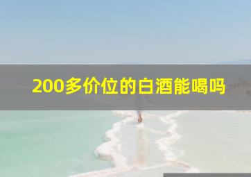 200多价位的白酒能喝吗