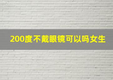 200度不戴眼镜可以吗女生