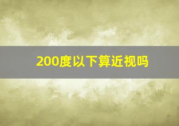 200度以下算近视吗