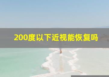 200度以下近视能恢复吗