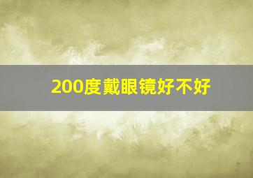 200度戴眼镜好不好