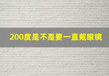 200度是不是要一直戴眼镜