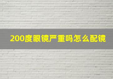 200度眼镜严重吗怎么配镜