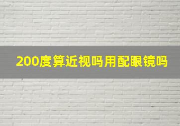 200度算近视吗用配眼镜吗