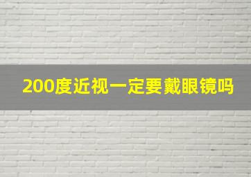 200度近视一定要戴眼镜吗