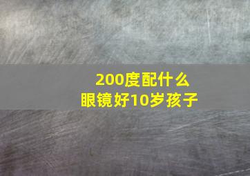 200度配什么眼镜好10岁孩子