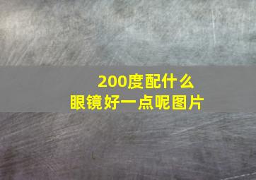 200度配什么眼镜好一点呢图片