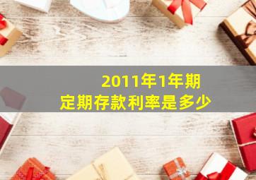 2011年1年期定期存款利率是多少