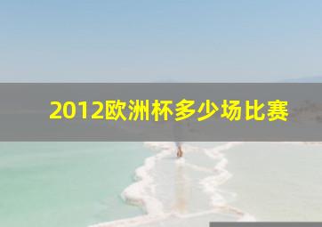 2012欧洲杯多少场比赛