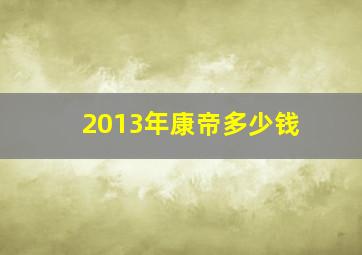 2013年康帝多少钱