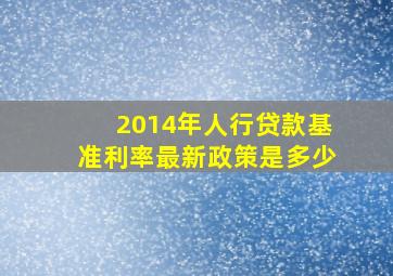 2014年人行贷款基准利率最新政策是多少