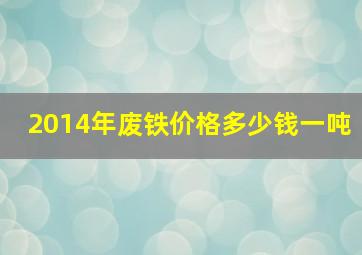 2014年废铁价格多少钱一吨