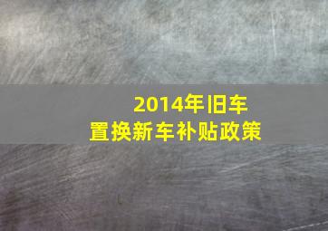 2014年旧车置换新车补贴政策