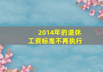 2014年的退休工资标准不再执行