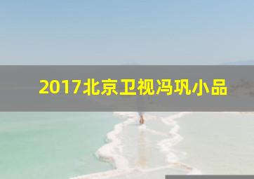 2017北京卫视冯巩小品