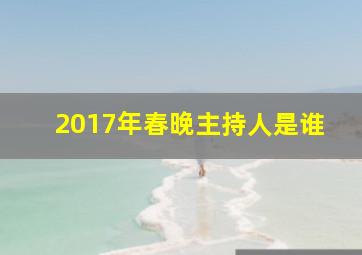 2017年春晚主持人是谁