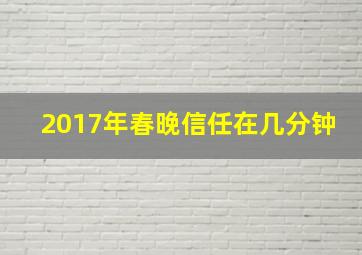 2017年春晚信任在几分钟