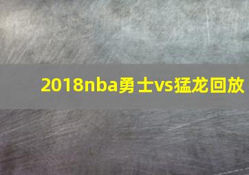 2018nba勇士vs猛龙回放