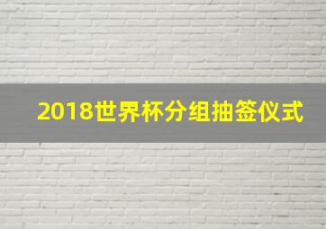 2018世界杯分组抽签仪式