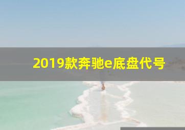 2019款奔驰e底盘代号