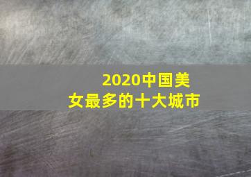 2020中国美女最多的十大城市