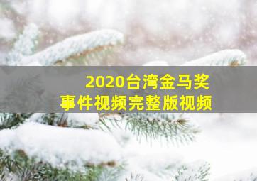 2020台湾金马奖事件视频完整版视频