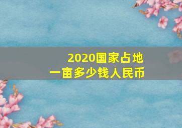 2020国家占地一亩多少钱人民币