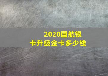 2020国航银卡升级金卡多少钱