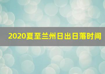 2020夏至兰州日出日落时间