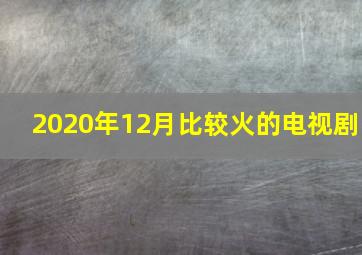 2020年12月比较火的电视剧