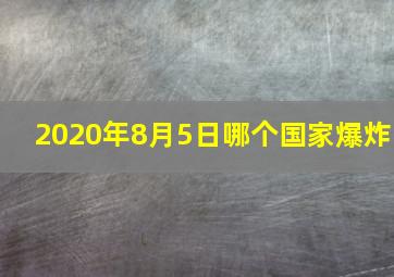 2020年8月5日哪个国家爆炸