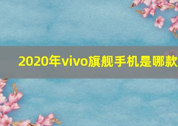 2020年vivo旗舰手机是哪款