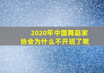 2020年中国舞蹈家协会为什么不开班了呢