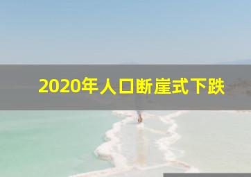 2020年人口断崖式下跌