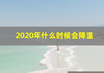 2020年什么时候会降温