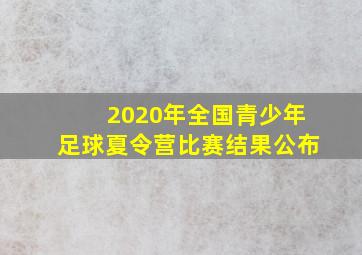 2020年全国青少年足球夏令营比赛结果公布