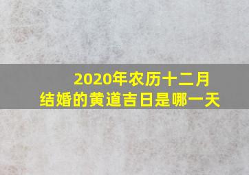 2020年农历十二月结婚的黄道吉日是哪一天