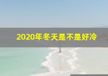 2020年冬天是不是好冷