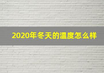 2020年冬天的温度怎么样